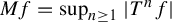 upper M f equals sup Underscript n greater than or equals 1 Endscripts StartAbsoluteValue upper T Superscript n Baseline f EndAbsoluteValue