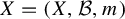 upper X equals left parenthesis upper X comma script upper B comma m right parenthesis