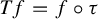 upper T f equals f ring tau