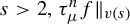s greater than 2 comma tau Subscript mu Superscript n Baseline f double vertical bar Subscript v left parenthesis s right parenthesis Baseline