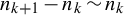n Subscript k plus 1 Baseline minus n Subscript k Baseline tilde n Subscript k