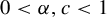 0 less than alpha comma c less than 1