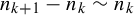 n Subscript k plus 1 Baseline minus n Subscript k Baseline tilde n Subscript k