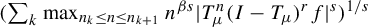 left parenthesis sigma summation Underscript k Endscripts max Underscript n Subscript k Baseline less than or equals n less than or equals n Subscript k plus 1 Baseline Endscripts n Superscript beta s Baseline StartAbsoluteValue upper T Subscript mu Superscript n Baseline left parenthesis upper I minus upper T Subscript mu Baseline right parenthesis Superscript r Baseline f EndAbsoluteValue Superscript s Baseline right parenthesis Superscript 1 divided by s