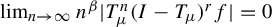 limit Underscript n right arrow infinity Endscripts n Superscript beta Baseline StartAbsoluteValue upper T Subscript mu Superscript n Baseline left parenthesis upper I minus upper T Subscript mu Baseline right parenthesis Superscript r Baseline f EndAbsoluteValue equals 0