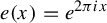 e left parenthesis x right parenthesis equals e Superscript 2 pi i x