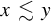 x less than or equivalent to y