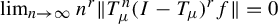 limit Underscript n right arrow infinity Endscripts n Superscript r Baseline StartMetric upper T Subscript mu Superscript n Baseline left parenthesis upper I minus upper T Subscript mu Baseline right parenthesis Superscript r Baseline f EndMetric equals 0