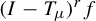 left parenthesis upper I minus upper T Subscript mu Baseline right parenthesis Superscript r Baseline f