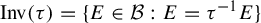 upper I n v left parenthesis tau right parenthesis equals StartSet upper E element of script upper B colon upper E equals tau Superscript negative 1 Baseline upper E EndSet
