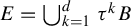 upper E equals union Underscript k equals 1 Overscript d Endscripts tau Superscript k Baseline upper B
