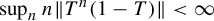 sup Underscript n Endscripts n StartMetric upper T Superscript n Baseline left parenthesis 1 minus upper T right parenthesis EndMetric less than infinity