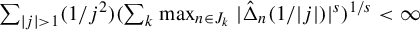 sigma summation Underscript StartAbsoluteValue j EndAbsoluteValue greater than 1 Endscripts left parenthesis 1 divided by j squared right parenthesis left parenthesis sigma summation Underscript k Endscripts max Underscript n element of upper J Subscript k Baseline Endscripts StartAbsoluteValue ModifyingAbove normal upper Delta With caret Subscript n Baseline left parenthesis 1 divided by StartAbsoluteValue j EndAbsoluteValue right parenthesis EndAbsoluteValue Superscript s Baseline right parenthesis Superscript 1 divided by s Baseline less than infinity
