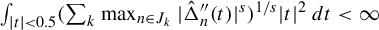 integral Underscript StartAbsoluteValue t EndAbsoluteValue less than 0.5 Endscripts left parenthesis sigma summation Underscript k Endscripts max Underscript n element of upper J Subscript k Baseline Endscripts StartAbsoluteValue ModifyingAbove normal upper Delta With caret double prime Subscript n Baseline left parenthesis t right parenthesis EndAbsoluteValue Superscript s Baseline right parenthesis Superscript 1 divided by s Baseline StartAbsoluteValue t EndAbsoluteValue squared d t less than infinity