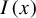 upper I left parenthesis x right parenthesis