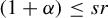 left parenthesis 1 plus alpha right parenthesis less than or equals s r