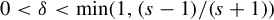 0 less than delta less than min left parenthesis 1 comma left parenthesis s minus 1 right parenthesis divided by left parenthesis s plus 1 right parenthesis right parenthesis