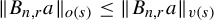 StartMetric upper B Subscript n comma r Baseline a EndMetric Subscript o left parenthesis s right parenthesis Baseline less than or equals StartMetric upper B Subscript n comma r Baseline a EndMetric Subscript v left parenthesis s right parenthesis