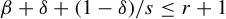 beta plus delta plus left parenthesis 1 minus delta right parenthesis divided by s less than or equals r plus 1