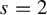 s equals 2