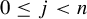 0 less than or equals j less than n