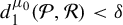 d 1 Superscript mu 0 Baseline left parenthesis script upper P comma script upper R right parenthesis less than delta
