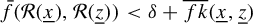 ModifyingAbove f With bar left parenthesis script upper R left parenthesis x underbar right parenthesis comma script upper R left parenthesis z underbar right parenthesis right parenthesis less than delta plus ModifyingAbove f k With quotation dash left parenthesis x underbar comma z underbar right parenthesis