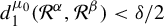 d 1 Superscript mu 0 Baseline left parenthesis script upper R Superscript alpha Baseline comma script upper R Superscript beta Baseline right parenthesis less than delta divided by 2