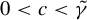 0 less than c less than gamma overtilde