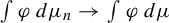 integral phi d mu Subscript n Baseline right arrow integral phi d mu