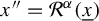 x quotation mark equals script upper R Superscript alpha Baseline left parenthesis x underbar right parenthesis