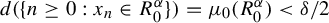 d left parenthesis StartSet n greater than or equals 0 colon x Subscript n Baseline element of upper R 0 Superscript alpha Baseline EndSet right parenthesis equals mu 0 left parenthesis upper R 0 Superscript alpha Baseline right parenthesis less than delta divided by 2