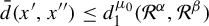 ModifyingAbove d With bar left parenthesis x prime comma x quotation mark right parenthesis less than or equals d 1 Superscript mu 0 Baseline left parenthesis script upper R Superscript alpha Baseline comma script upper R Superscript beta Baseline right parenthesis