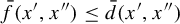 ModifyingAbove f With bar left parenthesis x prime comma x quotation mark right parenthesis less than or equals ModifyingAbove d With bar left parenthesis x prime comma x quotation mark right parenthesis