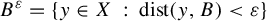 upper B Superscript epsilon Baseline equals StartSet y element of upper X colon dist left parenthesis y comma upper B right parenthesis less than epsilon EndSet