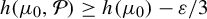 h left parenthesis mu 0 comma script upper P right parenthesis greater than or equals h left parenthesis mu 0 right parenthesis minus epsilon divided by 3