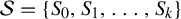 script upper S equals StartSet upper S 0 comma upper S 1 comma ellipsis comma upper S Subscript k Baseline EndSet