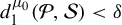 d 1 Superscript mu 0 Baseline left parenthesis script upper P comma script upper S right parenthesis less than delta