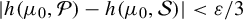 StartAbsoluteValue h left parenthesis mu 0 comma script upper P right parenthesis minus h left parenthesis mu 0 comma script upper S right parenthesis EndAbsoluteValue less than epsilon divided by 3