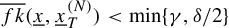 ModifyingAbove f k With quotation dash left parenthesis x underbar comma x underbar Subscript upper T Superscript left parenthesis upper N right parenthesis Baseline right parenthesis less than min left brace gamma comma delta divided by 2 right brace