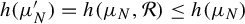 h left parenthesis mu Subscript upper N Superscript prime Baseline right parenthesis equals h left parenthesis mu Subscript upper N Baseline comma script upper R right parenthesis less than or equals h left parenthesis mu Subscript upper N Baseline right parenthesis