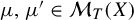 mu comma mu prime element of script upper M Subscript upper T Baseline left parenthesis upper X right parenthesis