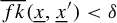 ModifyingAbove f k With quotation dash left parenthesis x underbar comma x underbar Superscript prime Baseline right parenthesis less than delta