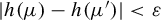 StartAbsoluteValue h left parenthesis mu right parenthesis minus h left parenthesis mu Superscript prime Baseline right parenthesis EndAbsoluteValue less than epsilon