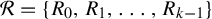 script upper R equals StartSet upper R 0 comma upper R 1 comma ellipsis comma upper R Subscript k minus 1 Baseline EndSet