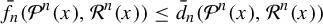 ModifyingAbove f With bar Subscript n Baseline left parenthesis script upper P Superscript n Baseline left parenthesis x right parenthesis comma script upper R Superscript n Baseline left parenthesis x right parenthesis right parenthesis less than or equals ModifyingAbove d With bar Subscript n Baseline left parenthesis script upper P Superscript n Baseline left parenthesis x right parenthesis comma script upper R Superscript n Baseline left parenthesis x right parenthesis right parenthesis