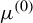 mu Superscript left parenthesis 0 right parenthesis
