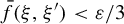 ModifyingAbove f With bar left parenthesis xi comma xi Superscript prime Baseline right parenthesis less than epsilon divided by 3