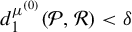 d 1 Superscript mu Super Superscript left parenthesis 0 right parenthesis Baseline left parenthesis script upper P comma script upper R right parenthesis less than delta