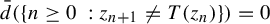 ModifyingAbove d With bar left parenthesis StartSet n greater than or equals 0 colon z Subscript n plus 1 Baseline not equals upper T left parenthesis z Subscript n Baseline right parenthesis EndSet right parenthesis equals 0